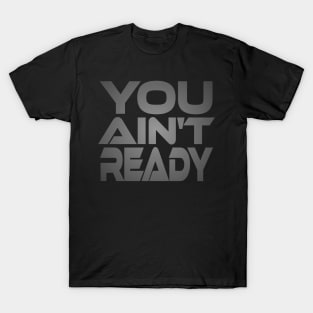 You Ain't Ready Idium Series T-Shirt